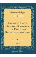 Immanuel Kant's Kleinere Schriften Zur Ethik Und Religionsphilosophie, Vol. 1 (Classic Reprint)