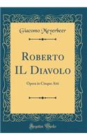 Roberto Il Diavolo: Opera in Cinque Atti (Classic Reprint)