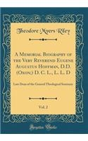 A Memorial Biography of the Very Reverend Eugene Augustus Hoffman, D.D. (Oxon;) D. C. L., L. L. D, Vol. 2: Late Dean of the General Theological Seminary (Classic Reprint)