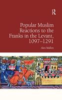 Popular Muslim Reactions to the Franks in the Levant, 1097–1291