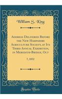 Address Delivered Before the New Hampshire Agriculture Society, at Its Third Annual Exhibition, in Meredith-Bridge, Oct: 7, 1852 (Classic Reprint): 7, 1852 (Classic Reprint)