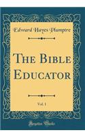 The Bible Educator, Vol. 1 (Classic Reprint)