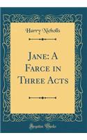 Jane: A Farce in Three Acts (Classic Reprint): A Farce in Three Acts (Classic Reprint)