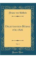 Dilettanten-Bühne für 1826, Vol. 1 (Classic Reprint)