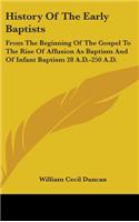 History Of The Early Baptists: From The Beginning Of The Gospel To The Rise Of Affusion As Baptism And Of Infant Baptism 28 A.D.-250 A.D.