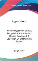 Apparitions: Or The Mystery Of Ghosts, Hobgoblins And Haunted Houses Developed; A Collection Of Entertaining Stories