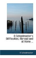 A Schoolmaster's Difficulties, Abroad and at Home ...