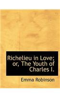 Richelieu in Love; Or, the Youth of Charles I.: (English)