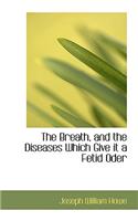 The Breath, and the Diseases Which Give It a Fetid Oder