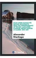 Spain Under Charles the Second, or Extracts from the Correspondence of the Hon. Alexander ...