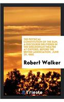 The Physical Constitution of the Sun, a Discourse Delivered in the Sheldonian Theatre at Oxford, Before the British Association, June 29, 1860