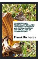 Compressed Air; Practical Information Upon Air-Compression and the ...
