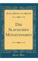 Die Slavischen Monatsnamen (Classic Reprint)