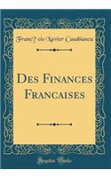 Des Finances Franc̀aises (Classic Reprint)
