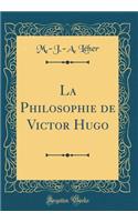 La Philosophie de Victor Hugo (Classic Reprint)