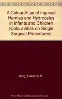 A Colour Atlas of Inguinal Hernias and Hydroceles in Infants and Children (Colour Atlas on Single Surgical Procedures S.)