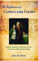 Enlightenment of Cadwallader Colden: Empire, Science, and Intellectual Culture in British New York