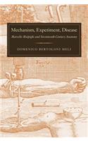 Mechanism, Experiment, Disease: Marcello Malpighi and Seventeenth-Century Anatomy
