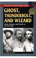 Ghost, Thunderbolt, and Wizard: Mosby, Morgan, and Forrest in the Civil War(Stackpole Military History Series)