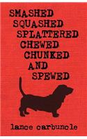 Smashed, Squashed, Splattered, Chewed, Chunked and Spewed