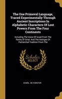 One Primeval Language, Traced Experimentally Through Ancient Inscriptions In Alphabetic Characters Of Lost Powers From The Four Continents