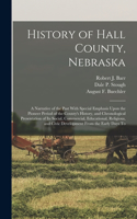 History of Hall County, Nebraska; a Narrative of the Past With Special Emphasis Upon the Pioneer Period of the County's History, and Chronological Presentation of its Social, Commercial, Educational, Religious, and Civic Development From the Early