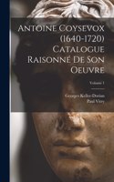 Antoine Coysevox (1640-1720) Catalogue raisonné de son oeuvre; Volume 1