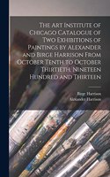 Art Institute of Chicago Catalogue of two Exhibitions of Paintings by Alexander and Birge Harrison From October Tenth to October Thirtieth, Nineteen Hundred and Thirteen