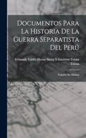 Documentos Para La Historia De La Guerra Separatista Del Perú