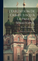 L'Expédition De Crimée Jusqu'À La Prise De Sébastopol: Chroniques De La Guerre D'Orient