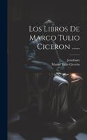 Libros De Marco Tulio Ciceron ......