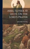 Abba, Father, 10 Lects. On the Lord's Prayer
