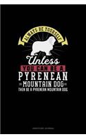 Always Be Yourself Unless You Can Be A Pyrenean Mountain Dog Then Be A Pyrenean Mountain Dog: Gratitude Journal