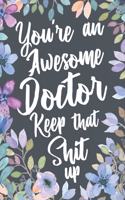 You're An Awesome Doctor Keep That Shit Up
