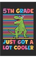 5th Grade Just Got A Lot Cooler - Dinosaur Back To School Gift - Notebook For Fifth Grade Boys - Boys Dinosaur Writing Journal