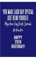 You Make Each Day Special Just Being Yourself. May Your Day Be As Special As You Are. Happy 29th Birthday!