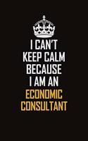 I Can't Keep Calm Because I Am An Economic Consultant