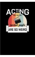 Acting Because Normal People Are So Weird