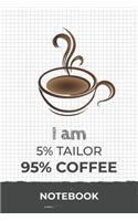 I am 5% Tailor 95% Coffee Notebook: Funny Tailor Coffee Journal with 110 Blank Lined Pages / Planner / Career / Co-Worker / Job Gift (6 x 9 inches in size)