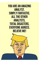 You Are An Amazing Analyst Simply Fantastic All the Other Analysts Total Disasters Everyone Agree Believe Me