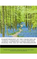 A martyrology of the churches of Christ, commonly called Baptists, during the era of the Reformation