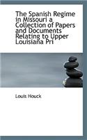 The Spanish Regime in Missouri a Collection of Papers and Documents Relating to Upper Louisiana Pri