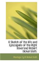 A Sketch of the Life and Episcopate of the Right Reverend Robert Bickersteth.