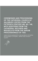 Ceremonies and Processions of the Cathedral Church of Salisbury, Edited from the Fifteenth Century Ms. No. 148, with Additions from the Cathedral Reco