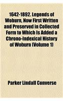 1642-1892. Legends of Woburn, Now First Written and Preserved in Collected Form to Which Is Added a Chrono-Indexical History of Woburn (Volume 1)