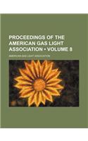Proceedings of the American Gas Light Association (Volume 8)