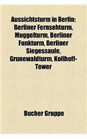 Aussichtsturm in Berlin: Berliner Fernsehturm, Muggelturm, Berliner Funkturm, Berliner Siegessaule, Grunewaldturm, Kollhoff-Tower(German)