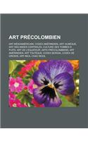 Art Precolombien: Art Mesoamericain, Codex Amerindien, Art Olmeque, Art Des Andes Centrales, Culture Des Tombes a Puits, Art de L'Equate(French)