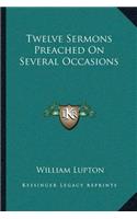 Twelve Sermons Preached On Several Occasions