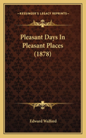 Pleasant Days In Pleasant Places (1878): (English)